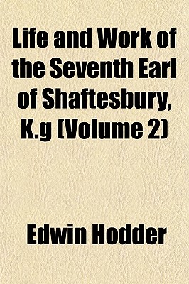Life and Work of the Seventh Earl of Shaftesbury, K.g (Volume 2)