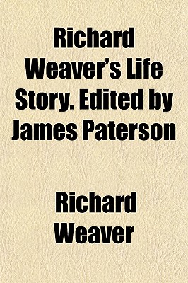 Richard Weaver's Life Story. Edited by James Paterson