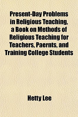Present-Day Problems in Religious Teaching, a Book on Methods of Religious Teaching for Teachers, Paernts, and Training College Students
