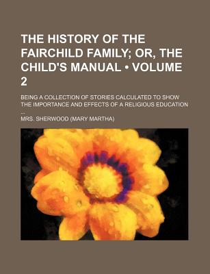 The History of the Fairchild Family (Volume 2); Or, the Child's Manual. Being a Collection of Stories Calculated to Show the Importance and Effects of a Religious Education
