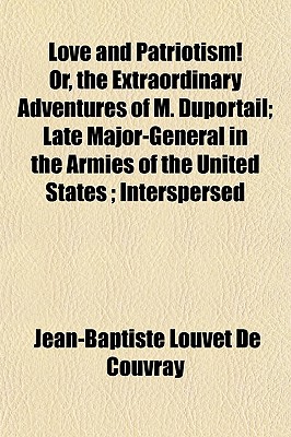Love and Patriotism! Or, the Extraordinary Adventures of M. Duportail; Late Major-General in the Armies of the United States ; Interspersed