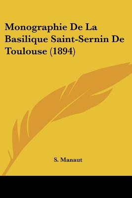 Monographie De La Basilique Saint-Sernin De Toulouse (1894)