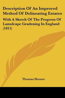 Description Of An Improved Method Of Delineating Estates: With A Sketch Of The Progress Of Lansdcape Gradening In England (1815)