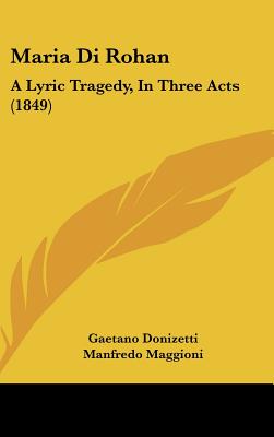 Maria Di Rohan: A Lyric Tragedy, in Three Acts (1849)