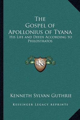 Image for The Gospel of Apollonius of Tyana: His Life and Deeds According to Philostratos The Gospel of Apollonius of Tyana: His Life and Deeds According to Philostratos
