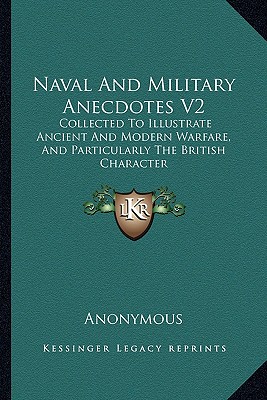 Naval And Military Anecdotes V2: Collected To Illustrate Ancient And Modern Warfare, And Particularly The British Character