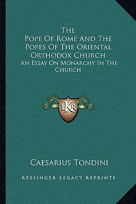 The Pope Of Rome And The Popes Of The Oriental Orthodox Church: An Essay On Monarchy In The Church