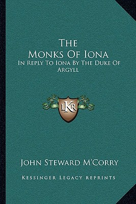 The Monks Of Iona: In Reply To Iona By The Duke Of Argyll
