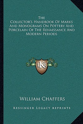The Collector's Handbook Of Marks And Monograms On Pottery And Porcelain Of The Renaissance And Modern Periods