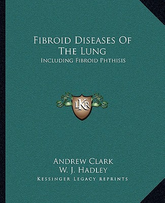 Fibroid Diseases Of The Lung: Including Fibroid Phthisis