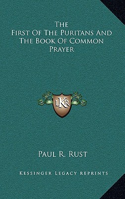 The First Of The Puritans And The Book Of Common Prayer [Hardcover] Rust, Paul R.