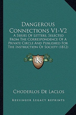 Dangerous Connections V1-V2: A Series Of Letters, Selected From The Correspondence Of A Private Circle And Published For The Instruction Of Society (1812)