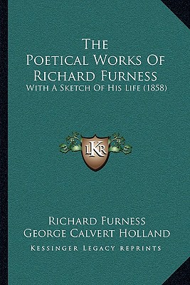 The Poetical Works Of Richard Furness: With A Sketch Of His Life (1858)
