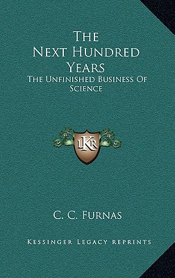 Image for The Next Hundred Years: The Unfinished Business Of Science The Next Hundred Years: The Unfinished Business Of Science