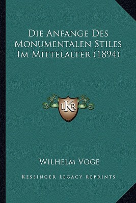Die Anfange Des Monumentalen Stiles Im Mittelalter (1894)