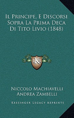 IL PRINCIPE, E DISCORSI SOPRA LA PRIMA DECA DI TITO LIVIO (ITALIAN EDITION)