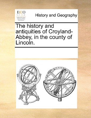 The history and antiquities of Croyland-Abbey, in the county of Lincoln.
