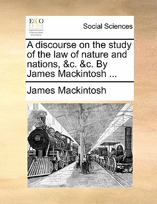 Image for A discourse on the study of the law of nature and nations, &c. &c. By James Mackintosh ...