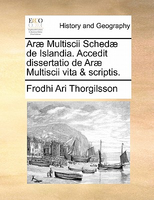Arae Multiscii Schedae de Islandia. Accedit Dissertatio de Arae Multiscii Vita & Scriptis. (English and Latin Edition)