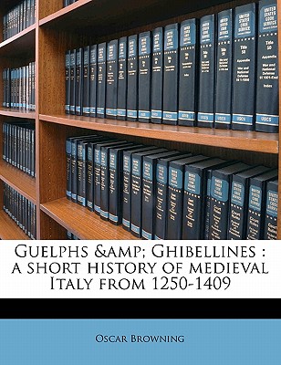 Guelphs & Ghibellines: A Short History of Medieval Italy from 1250 - 1409