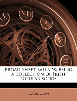 Broad-sheet ballads; being a collection of Irish popular songs