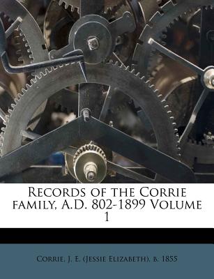 Records of the Corrie family, A.D. 802-1899 Volume 1