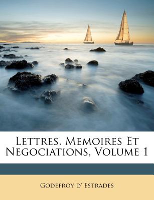 Lettres, Memoires Et Negociations; Volume 1