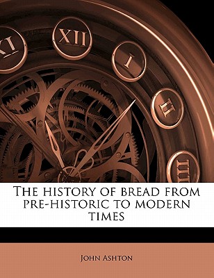 The history of bread from pre-historic to modern times