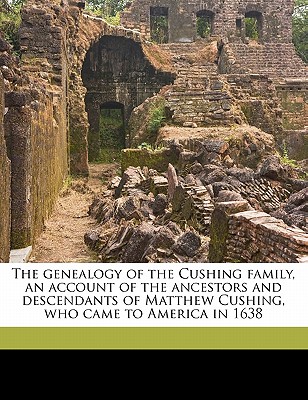 The genealogy of the Cushing family, an account of the ancestors and descendants of Matthew Cushing, who came to America in 1638