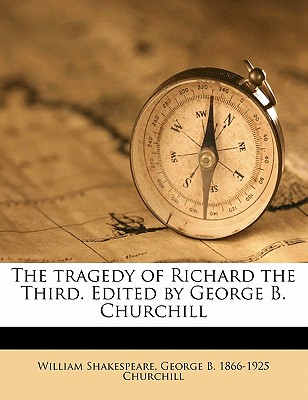 The tragedy of Richard the Third. Edited by George B. Churchill