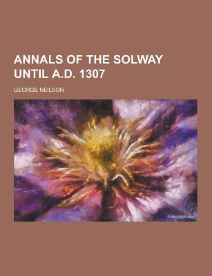 Annals of the Solway Until A.D. 1307