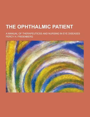 The Ophthalmic Patient; A Manual of Therapeuticss and Nursing in Eye Diseases