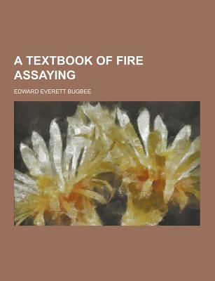 A Textbook of Fire Assaying