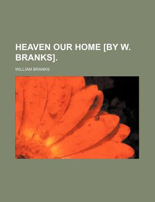 Heaven Our Home [By W. Branks].