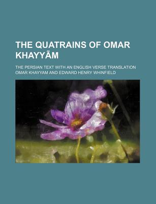 The quatrains of Omar Khayyam; the Persian text with an English verse translation