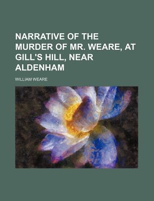 Narrative of the murder of mr. Weare, at Gill's hill, near Aldenham