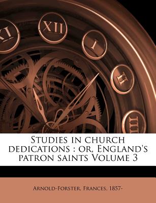 Studies in church dedications: or, England's patron saints Volume 3