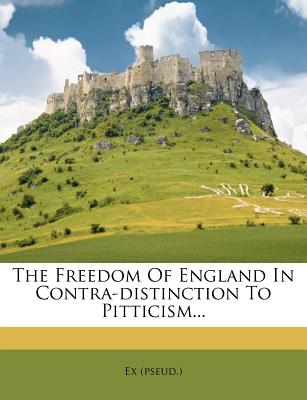 The Freedom Of England In Contra-distinction To Pitticism.