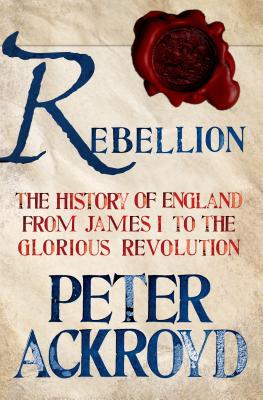 Rebellion: The History of England from James I to the Glorious Revolution: The History of England from James I to the Glorious Revolution