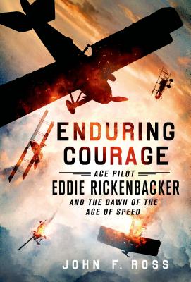 Enduring Courage: Eddie Rickenbacker And The Dawn Of The Age Of Speed