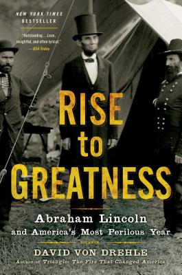RISE TO GREATNESS: ABRAHAM LINCOLN AND AMERICA'S MOST PERILOUS YEAR