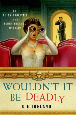 Wouldn't It Be Deadly: An Eliza Doolittle and Henry Higgins Mystery (An Eliza Doolittle & Henry Higgins Mystery)