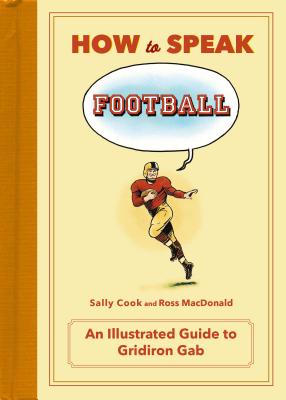 Image for How to Speak Football: From Ankle Breaker to Zebra: An Illustrated Guide to Gridiron Gab (HOW TO SPEAK SPORTS) How to Speak Football: From Ankle Breaker to Zebra: An Illustrated Guide to Gridiron Gab (HOW TO SPEAK SPORTS)