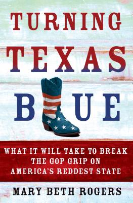Turning Texas Blue What it Will Take to Break the GOP Grip on America's Reddest State