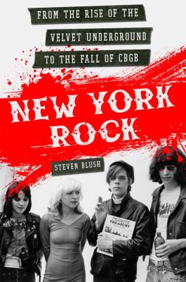 New York Rock: From The Rise of The Velvet Underground to The Fall of CBGB