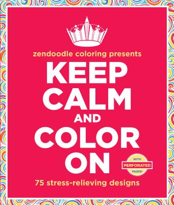 Zendoodle Coloring Presents Keep Calm and Color On: 75 Stress-Relieving Designs for Trying Times