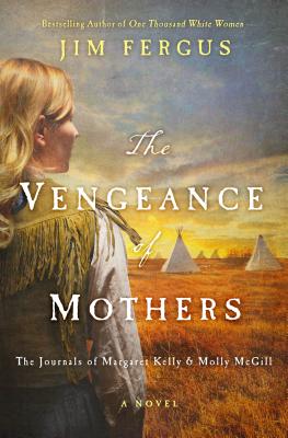 Vengeance Of Mothers: The Journals Of Margaret Kelly & Molly McGill - A Novel