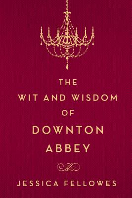 Image for WIT AND WISDOM OF DOWNTON ABBEY