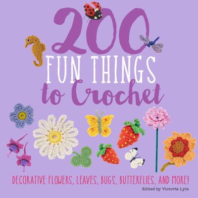 Image for 200 Fun Things to Crochet: Decorative Flowers, Leaves, Bugs, Butterflies, and More!