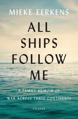 All Ships Follow Me: A Family Memoir of War Across Three Continents